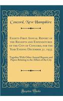 Eighty-First Annual Report of the Receipts and Expenditures of the City of Concord, for the Year Ending December 31, 1933: Together With Other Annual Reports and Papers Relating to the Affairs of the City (Classic Reprint)