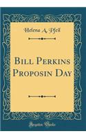 Bill Perkins Proposin Day (Classic Reprint)