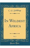 In Wildest Africa, Vol. 1 (Classic Reprint)