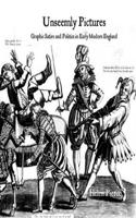 Unseemly Pictures: Graphic Satire and Politics in Early Modern England