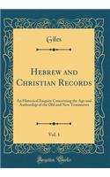 Hebrew and Christian Records, Vol. 1: An Historical Enquiry Concerning the Age and Authorship of the Old and New Testaments (Classic Reprint)