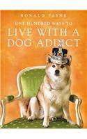 One Hundred Ways To Live With A Dog Addict