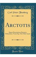 Arctotis: Quam Dissertatione Botanica Delineatam, Venia Exp. Ord. Med. Upsal (Classic Reprint)