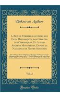 L'Art de Vérifier les Dates des Faits Historiques, des Chartes, des Chroniques, Et Autres Anciens Monuments, Depuis la Naissance de Notre-Seigneur, Vol. 2: Par le Moyen d'une Table Chronologique, Où l'On Trouve les Olympiades, les Annés de J. C., D