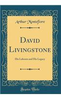 David Livingstone: His Labours and His Legacy (Classic Reprint)