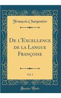 De l'Excellence de la Langue Françoise, Vol. 1 (Classic Reprint)