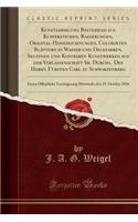 Kunstsammlung Bestehend Aus Kupferstichen, Radierungen, Original-Handzeichnungen, Colorirten BlÃ¤ttern in Wasser-Und Deckfarben, Seltenen Und Kostbaren Kunstwerken Aus Der Verlassenschaft Sr. Durchl. Des Herrn FÃ¼rsten Carl Zu Schwarzenberg: Deren