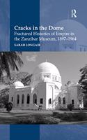 Cracks in the Dome: Fractured Histories of Empire in the Zanzibar Museum, 1897-1964