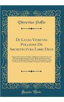 Di Lucio Vitruvio Pollione De Architectura Libri Dece: Traducti De Latino in Vulgare, Affigurati, Cõmentati, Et con Mirando Ordine Insigniti, per IL Quale Facilmente Potrai Trouare la Multitudine De Li Abstrusi Et Reconditi Vocabuli a Li Soi Loci E