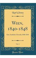 Wien, 1840-1848, Vol. 1: Eine Amtliche Chronik; 1840-1844 (Classic Reprint)