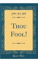 Thou Fool! (Classic Reprint)