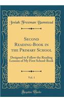 Second Reading-Book in the Primary School, Vol. 1: Designed to Follow the Reading Lessons of My First School-Book (Classic Reprint)