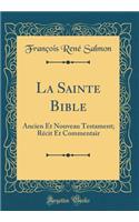 La Sainte Bible: Ancien Et Nouveau Testament; Rï¿½cit Et Commentair (Classic Reprint)