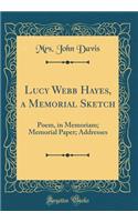 Lucy Webb Hayes, a Memorial Sketch: Poem, in Memoriam; Memorial Paper; Addresses (Classic Reprint)