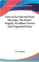 Later Lyrics Selected From Mercedes, The Sisters' Tragedy, Wyndham Towers And Unguarded Gates