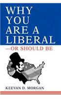 Why You Are a Liberal--Or Should Be: (English)