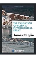 The causation of sleep. A physiological Essay