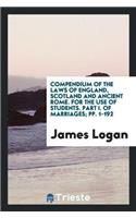 Compendium of the Laws of England, Scotland and Ancient Rome. for the Use of Students. Part I. of Marriages; Pp. 1-192