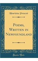 Poems, Written in Newfoundland (Classic Reprint)