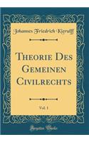 Theorie Des Gemeinen Civilrechts, Vol. 1 (Classic Reprint)