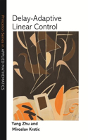 Delay-Adaptive Linear Control: (Princeton Series in Applied Mathematics)