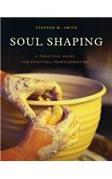 Soul Shaping: A Practical Guide for Spiritual Transformation