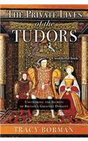 Private Lives of the Tudors: Uncovering the Secrets of Britain's Greatest Dynasty