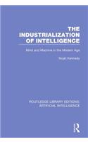 The Industrialization of Intelligence: Mind and Machine in the Modern Age(Routledge Library Editions: Artificial Intelligence)