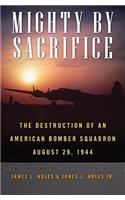 Mighty by Sacrifice: The Destruction of an American Bomber Squadron, August 29, 1944