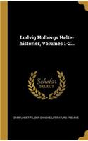 Ludvig Holbergs Helte-historier, Volumes 1-2...