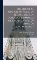 Life of St. Frances of Rome, of Blessed Lucy of Narni, of Dominica of Paradiso, and of Anne De Montmorency [microform]