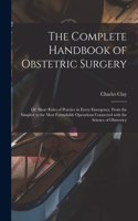 Complete Handbook of Obstetric Surgery: or, Short Rules of Practice in Every Emergency, From the Simplest to the Most Formidable Operations Connected With the Science of Obstetricy