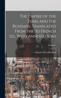 Empire of the Tsars and the Russians. Translated From the 3d French ed., With Annotations; Volume 1