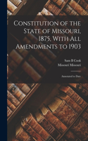 Constitution of the State of Missouri, 1875, With all Amendments to 1903