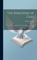 Kingdom of God; a Course of Four Lectures Delivered at Cambridge During the Lent Term, 1912