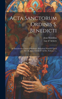 Acta Sanctorum Ordinis S. Benedicti: In Saeculorum Classes Distributa. Saeculum Primum Quod Est Ab Anno Christi D Ad Dc, Volume 1...
