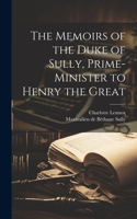 Memoirs of the Duke of Sully, Prime-Minister to Henry the Great