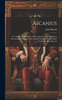 Ascanius; Or, the Young Adventurer. With a Journal of the Miraculous Adventures and Escape of the Young Chevalier After the Battle of Culloden [By J. Burton]