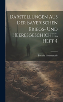 Darstellungen Aus Der Bayerischen Kriegs- Und Heeresgeschichte, Heft 4