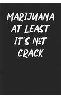 Marijuana At Least It's Not Crack