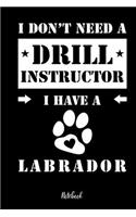 I don't need a Drill Instructor I have a Labrador Notebook: Für Labrador Retriever Hundebesitzer Tagebuch für Labi Welpen & Hundeschule Notizen, Fortschritte & Termine zum Hundetraining 120 Seiten in 6x9', Pu