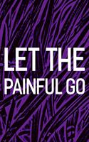 Let The Painful Go: Daily Success, Motivation and Everyday Inspiration For Your Best Year Ever, 365 days to more Happiness Motivational Year Long Journal / Daily Notebo