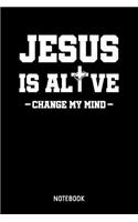 Jesus Is Alive Change My Mind Notebook