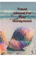 Travel Journal for Your Honeymoon: Travel Journal Notebook To Record Important Information And Journal Your Memories