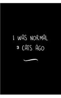 I Was Normal 3 Cats Ago: Funny Office Notebook/Journal For Women/Men/Coworkers/Boss/Business Woman/Funny office work desk humor/ Stress Relief Anger Management Journal(6x9 i