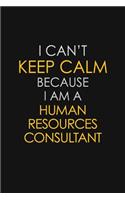 I Can't Keep Calm Because I Am A Human Resources Consultant