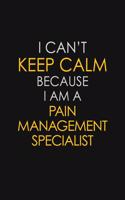 I Can't Keep Calm Because I Am A Pain Management Specialist