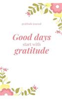 Good Days Start with Gratitude Gratitude Journal
