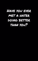 Have You Ever Met A Hater Doing Better Than You: A soft cover blank lined journal to jot down ideas, memories, goals, and anything else that comes to mind.