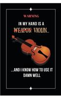 Warning: In My Hand Is A Violin And I Know How To Use It Damn Well: Novelty Lined Notebook / Journal To Write In Perfect Gift Item (6 x 9 inches)